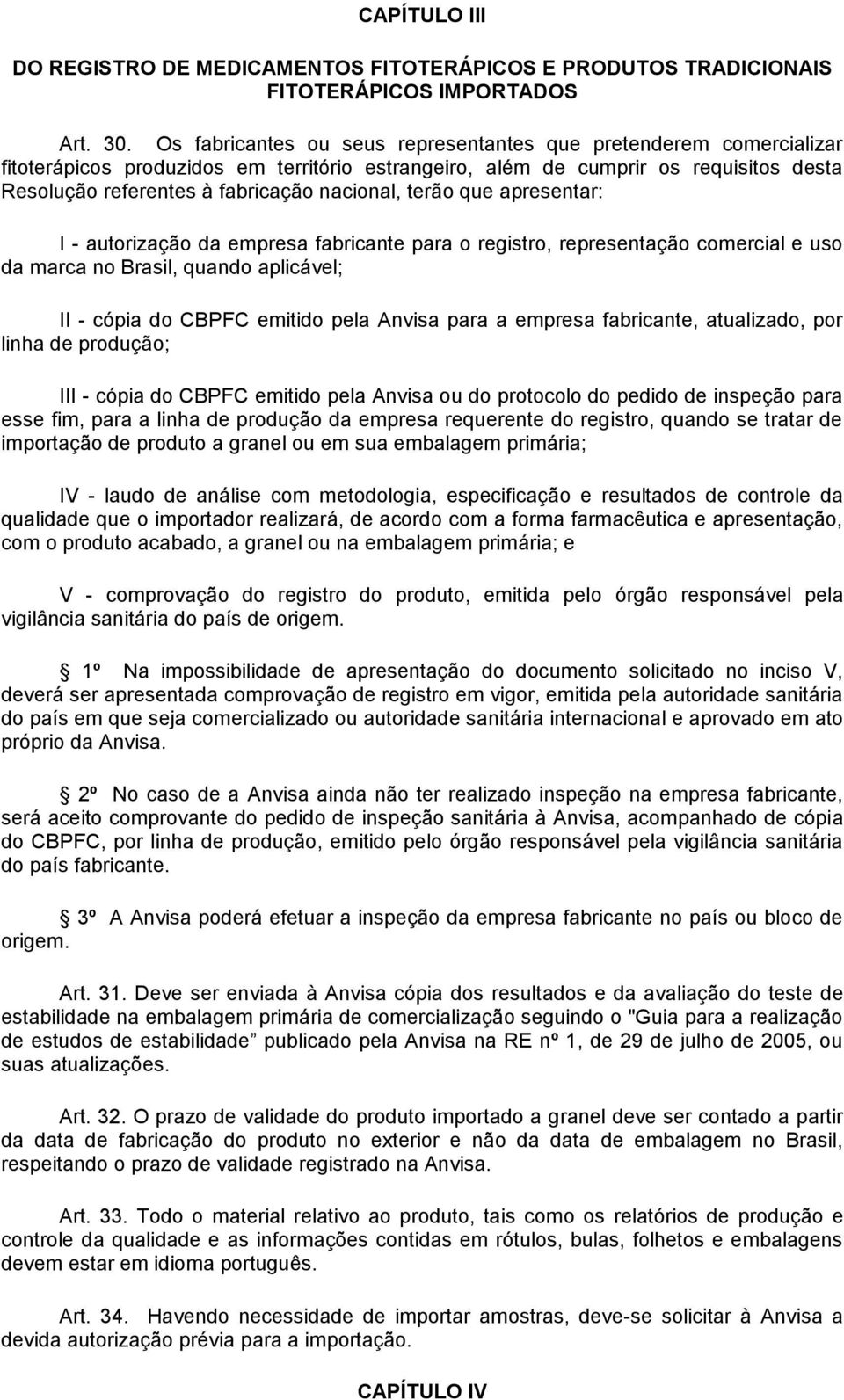 terão que apresentar: I - autorização da empresa fabricante para o registro, representação comercial e uso da marca no Brasil, quando aplicável; II - cópia do CBPFC emitido pela Anvisa para a empresa