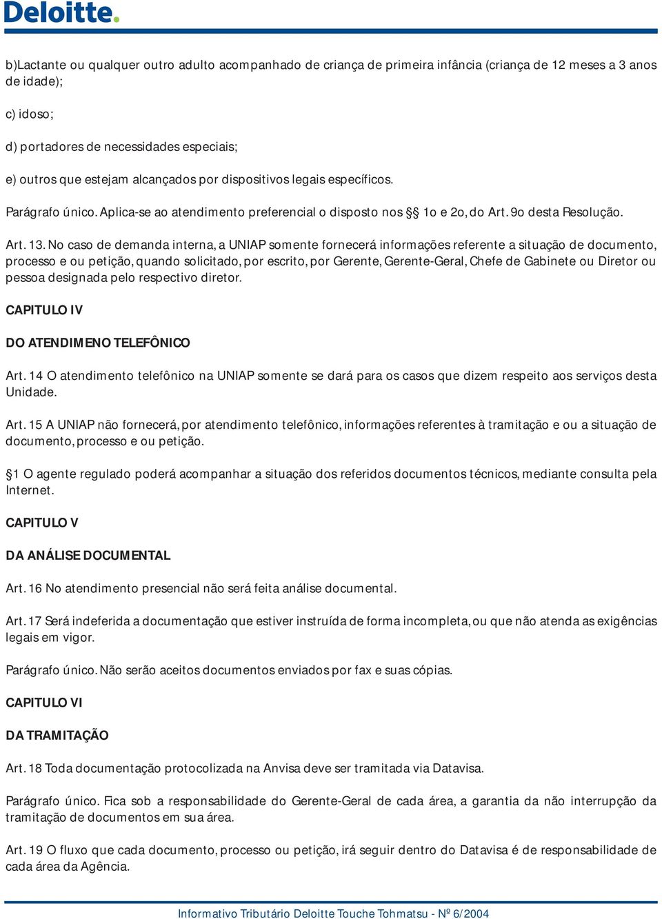 No caso de demanda interna, a UNIAP somente fornecerá informações referente a situação de documento, processo e ou petição, quando solicitado, por escrito, por Gerente, Gerente-Geral, Chefe de