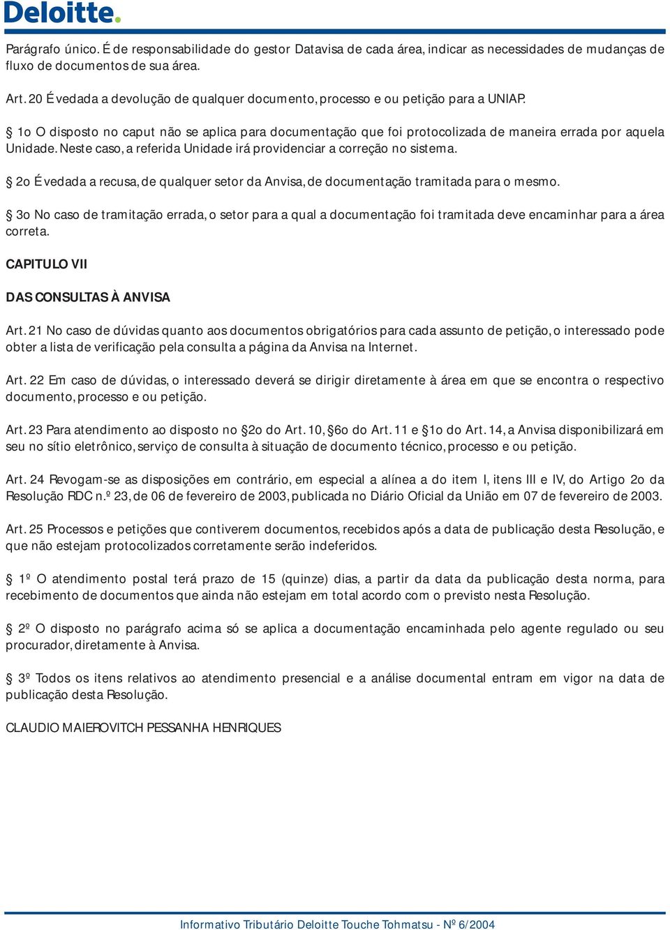 Neste caso, a referida Unidade irá providenciar a correção no sistema. 2o É vedada a recusa, de qualquer setor da Anvisa, de documentação tramitada para o mesmo.