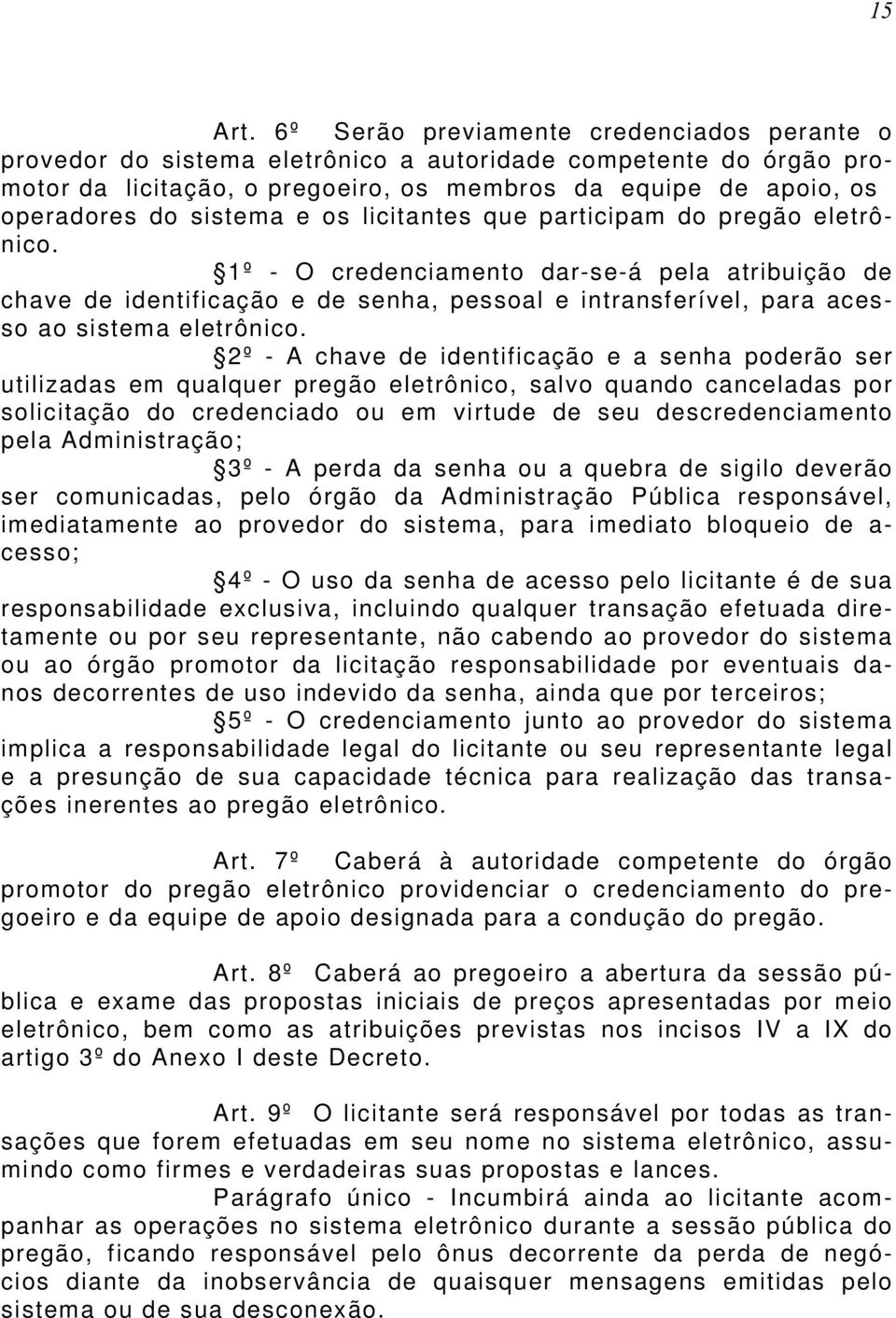 1º - O credenciamento dar-se-á pela atribuição de chave de identificação e de senha, pessoal e intransferível, para acesso ao sistema eletrônico.