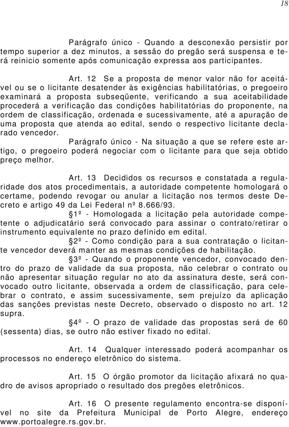 verificação das condições habilitatórias do proponente, na ordem de classificação, ordenada e sucessivamente, até a apuração de uma proposta que atenda ao edital, sendo o respectivo licitante