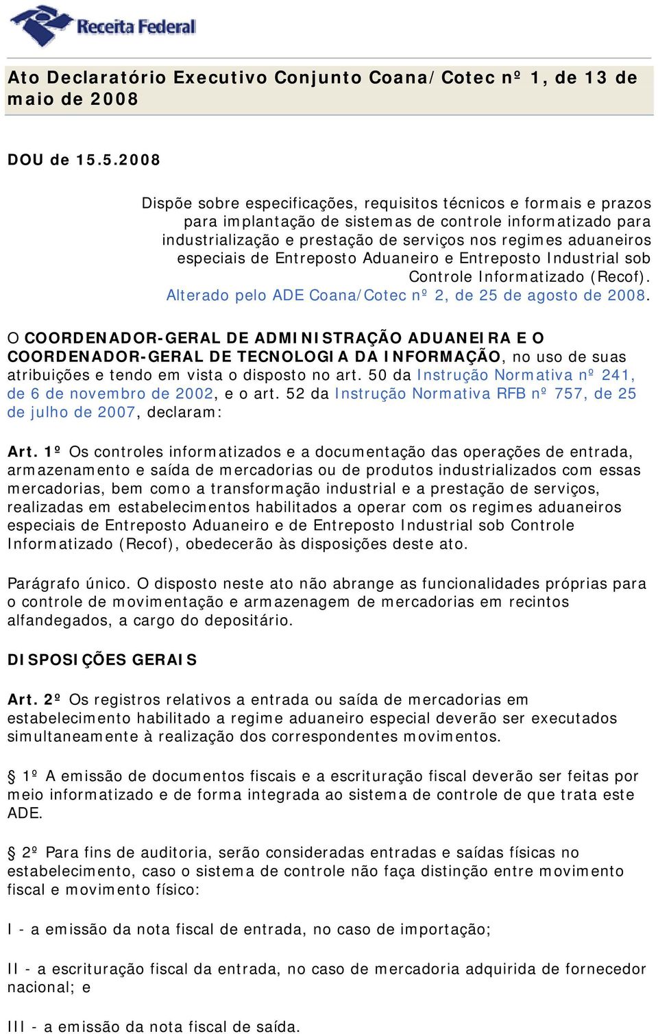 especiais de Entreposto Aduaneiro e Entreposto Industrial sob Controle Informatizado (Recof). Alterado pelo ADE Coana/Cotec nº 2, de 25 de agosto de 2008.