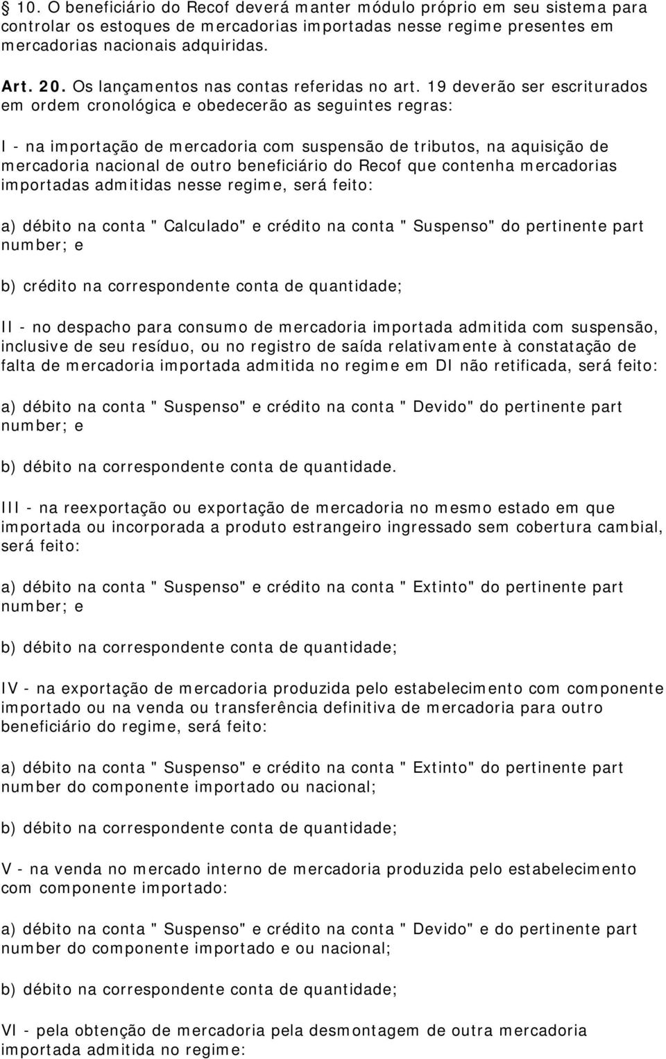 19 deverão ser escriturados em ordem cronológica e obedecerão as seguintes regras: I - na importação de mercadoria com suspensão de tributos, na aquisição de mercadoria nacional de outro beneficiário