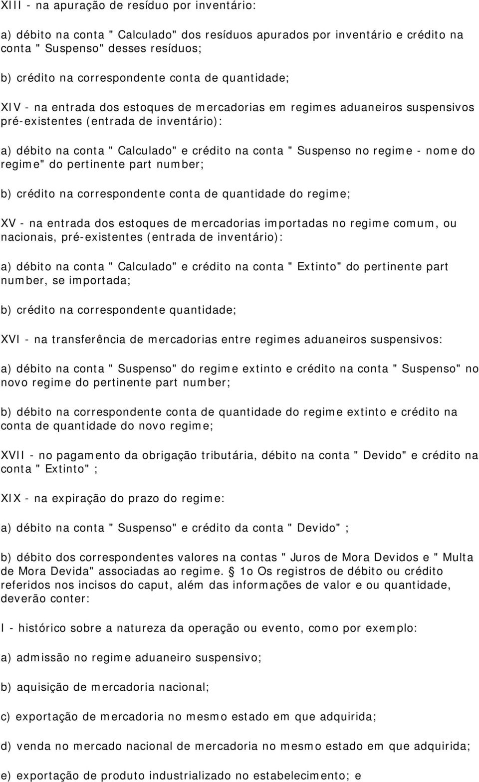 regime - nome do regime" do pertinente part number; b) crédito na correspondente conta de quantidade do regime; XV - na entrada dos estoques de mercadorias importadas no regime comum, ou nacionais,