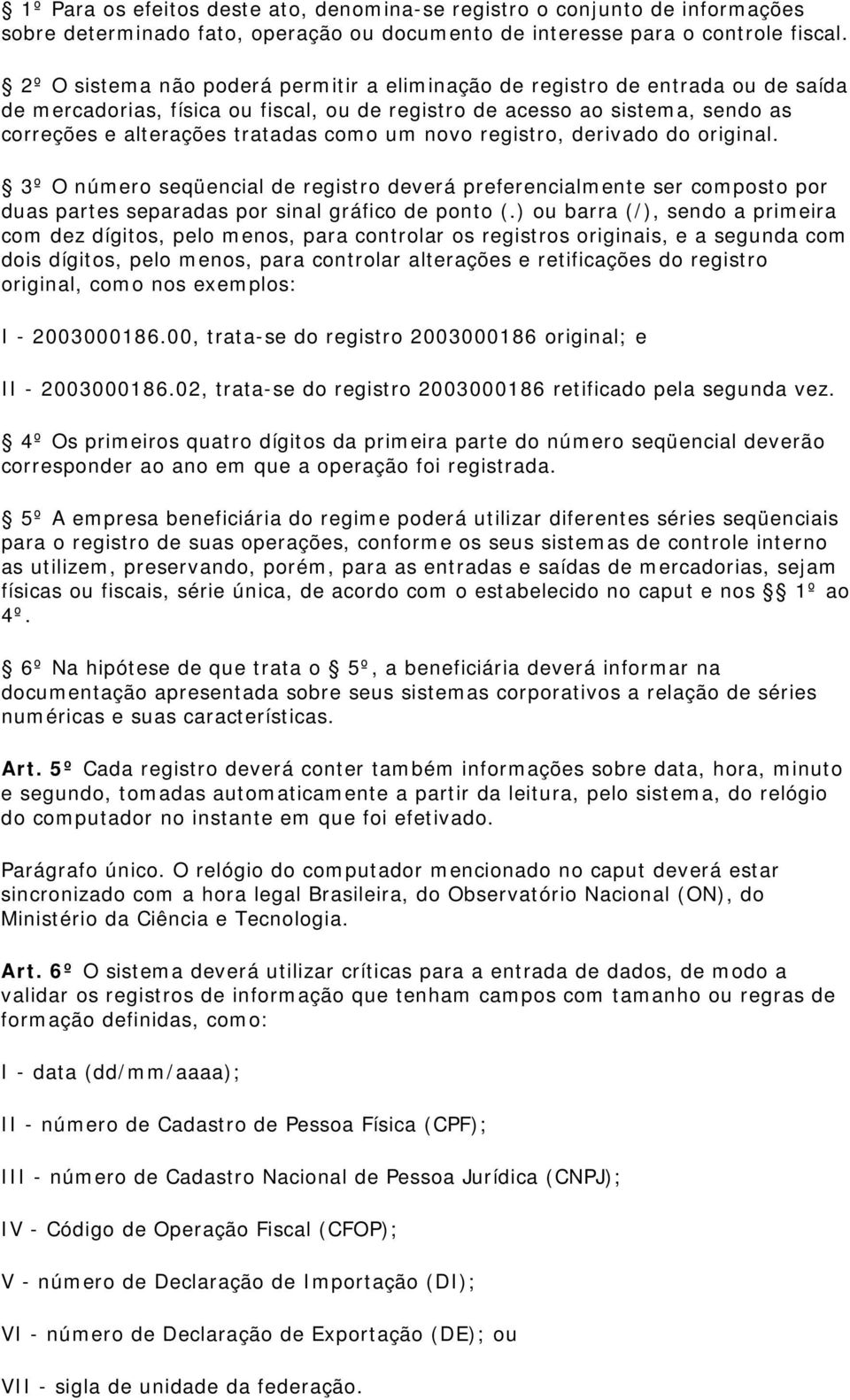 um novo registro, derivado do original. 3º O número seqüencial de registro deverá preferencialmente ser composto por duas partes separadas por sinal gráfico de ponto (.