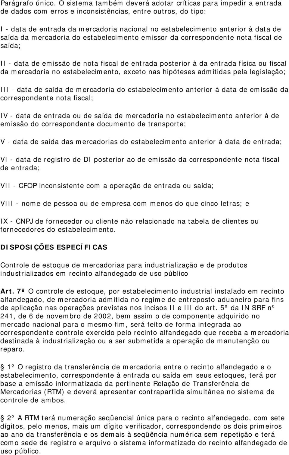 data de saída da mercadoria do estabelecimento emissor da correspondente nota fiscal de saída; II - data de emissão de nota fiscal de entrada posterior à da entrada física ou fiscal da mercadoria no