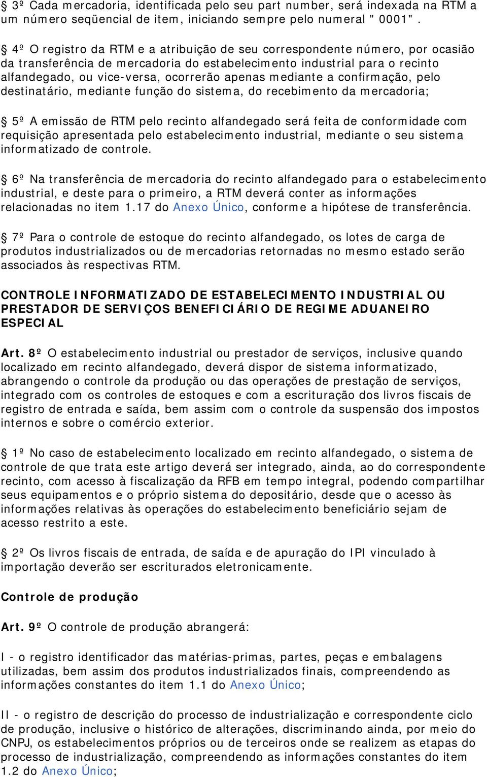 mediante a confirmação, pelo destinatário, mediante função do sistema, do recebimento da mercadoria; 5º A emissão de RTM pelo recinto alfandegado será feita de conformidade com requisição apresentada