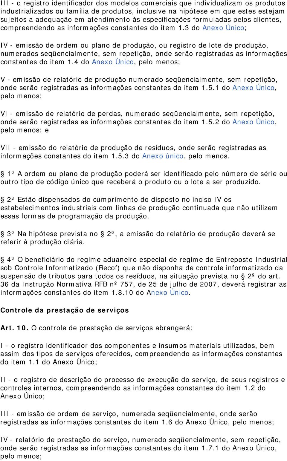 3 do Anexo Único; IV - emissão de ordem ou plano de produção, ou registro de lote de produção, numerados seqüencialmente, sem repetição, onde serão registradas as informações constantes do item 1.