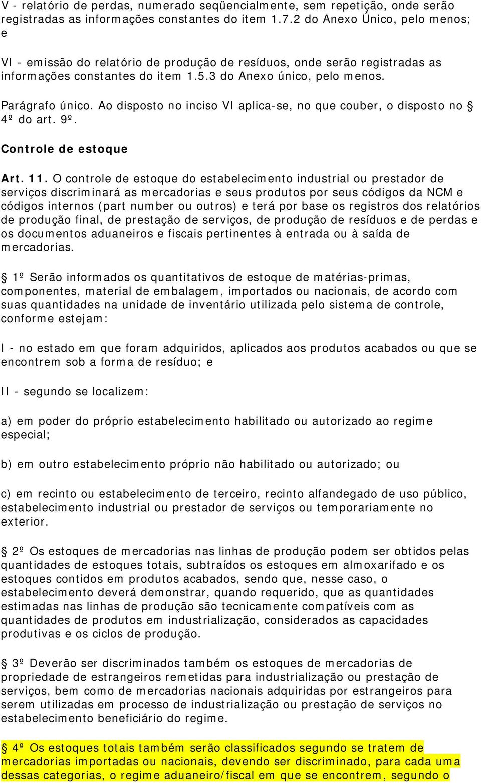 Ao disposto no inciso VI aplica-se, no que couber, o disposto no 4º do art. 9º. Controle de estoque Art. 11.