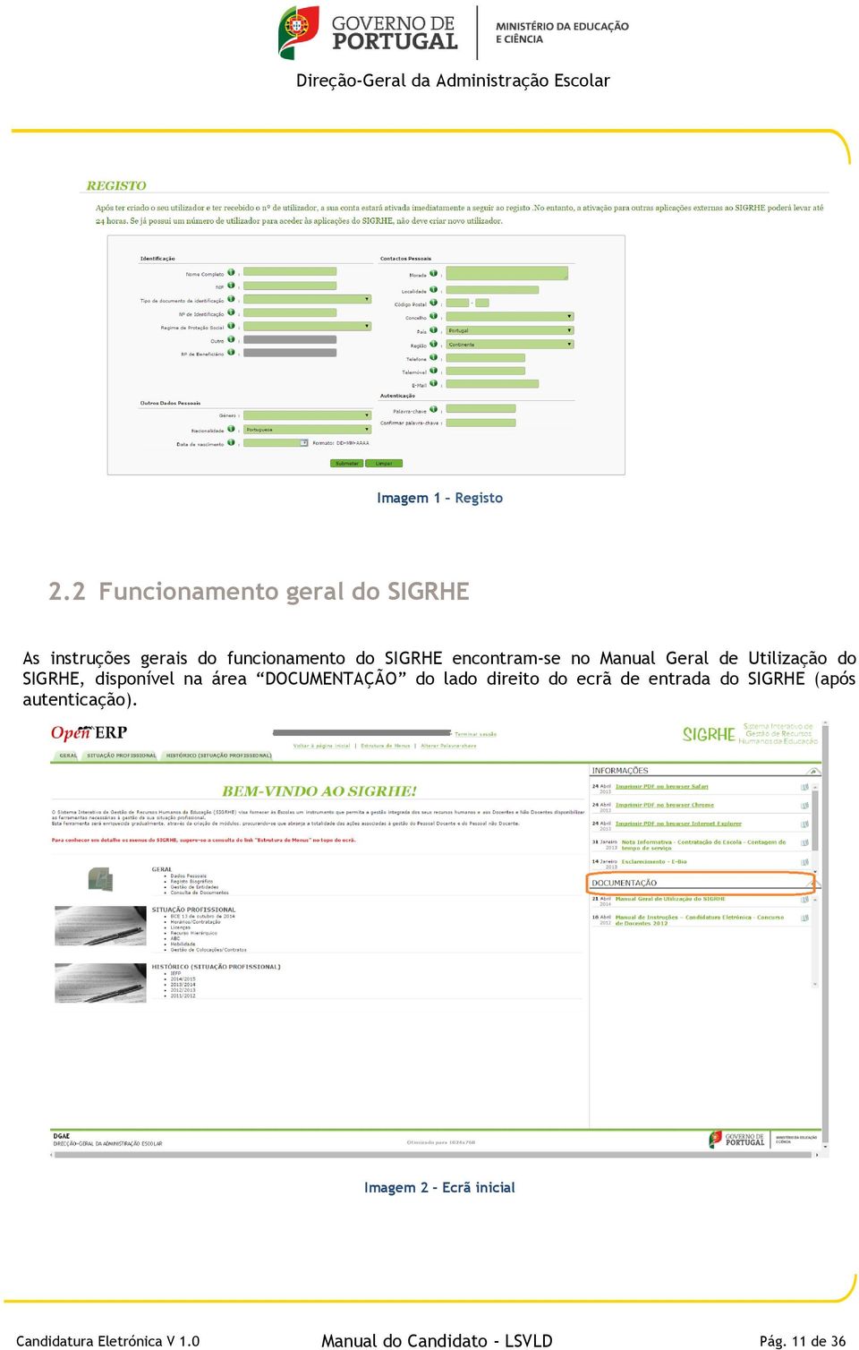 encontram-se no Manual Geral de Utilização do SIGRHE, disponível na área DOCUMENTAÇÃO