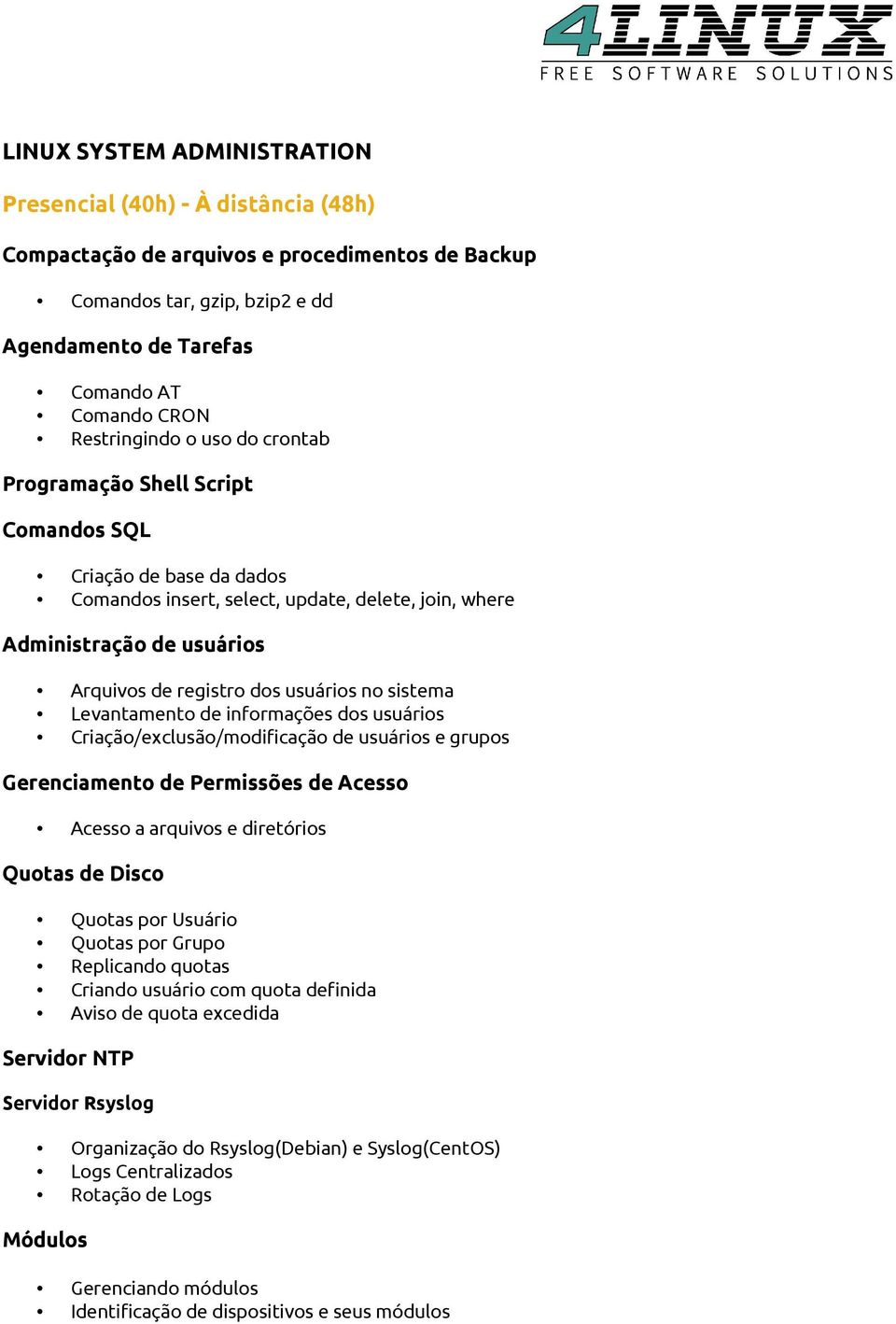 usuários no sistema Levantamento de informações dos usuários Criação/exclusão/modificação de usuários e grupos Gerenciamento de Permissões de Acesso Acesso a arquivos e diretórios Quotas de Disco