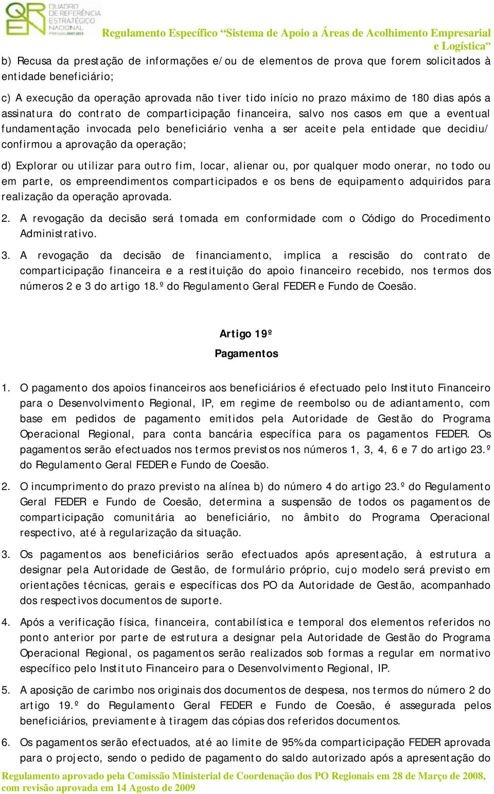 aprovação da operação; d) Explorar ou utilizar para outro fim, locar, alienar ou, por qualquer modo onerar, no todo ou em parte, os empreendimentos comparticipados e os bens de equipamento adquiridos