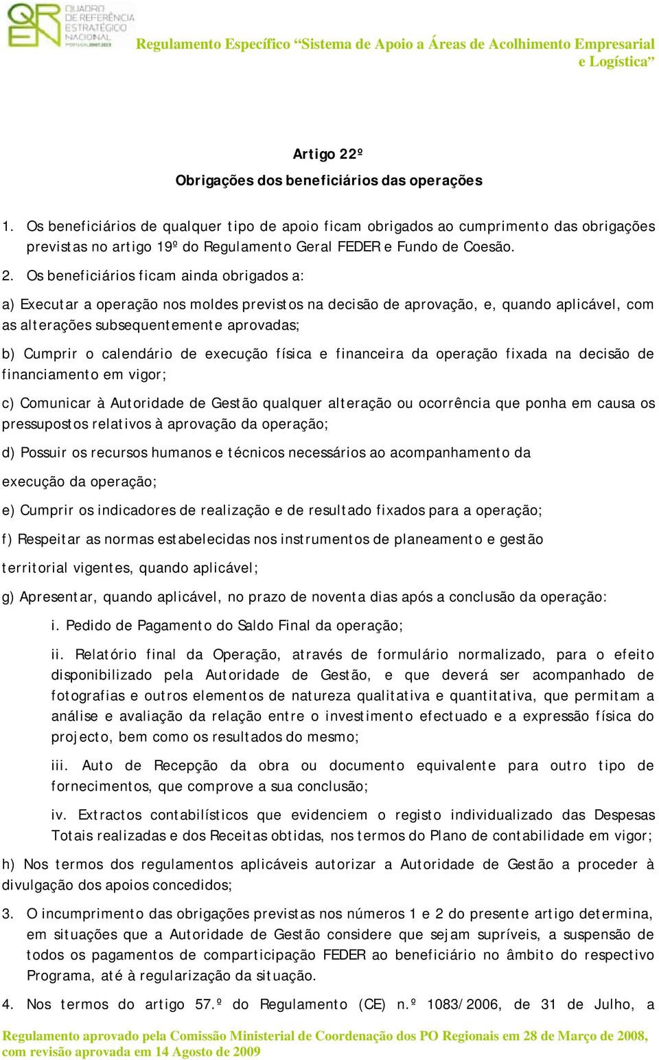 Os beneficiários ficam ainda obrigados a: a) Executar a operação nos moldes previstos na decisão de aprovação, e, quando aplicável, com as alterações subsequentemente aprovadas; b) Cumprir o