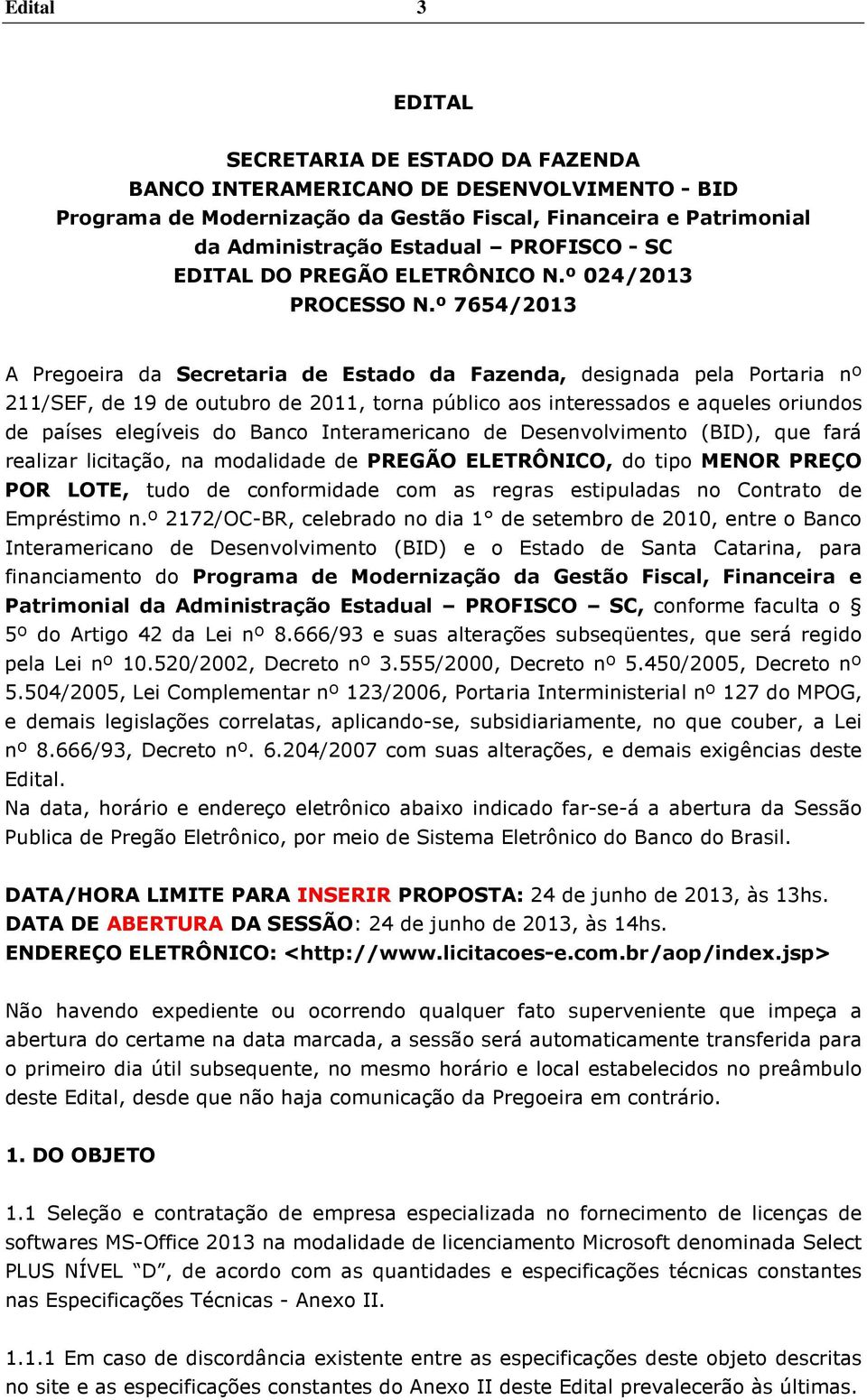 º 7654/2013 A Pregoeira da Secretaria de Estado da Fazenda, designada pela Portaria nº 211/SEF, de 19 de outubro de 2011, torna público aos interessados e aqueles oriundos de países elegíveis do