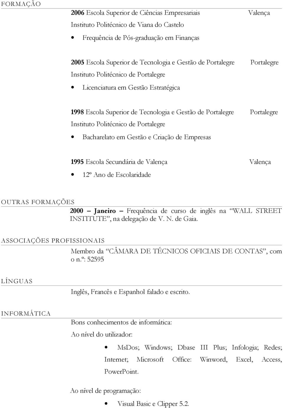 Bacharelato em Gestão e Criação de Empresas 1995 Escola Secundária de Valença Valença 12º Ano de Escolaridade OUTRAS FORMAÇÕES 2000 Janeiro Frequência de curso de inglês na WALL STREET INSTITUTE, na