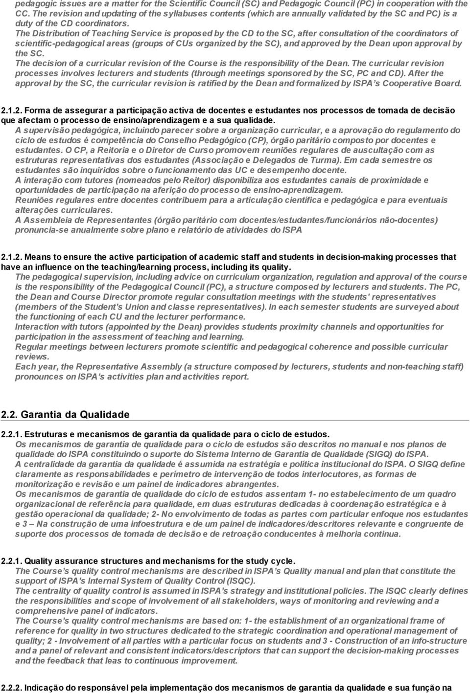 The Distribution of Teaching Service is proposed by the CD to the SC, after consultation of the coordinators of scientific pedagogical areas (groups of CUs organized by the SC), and approved by the