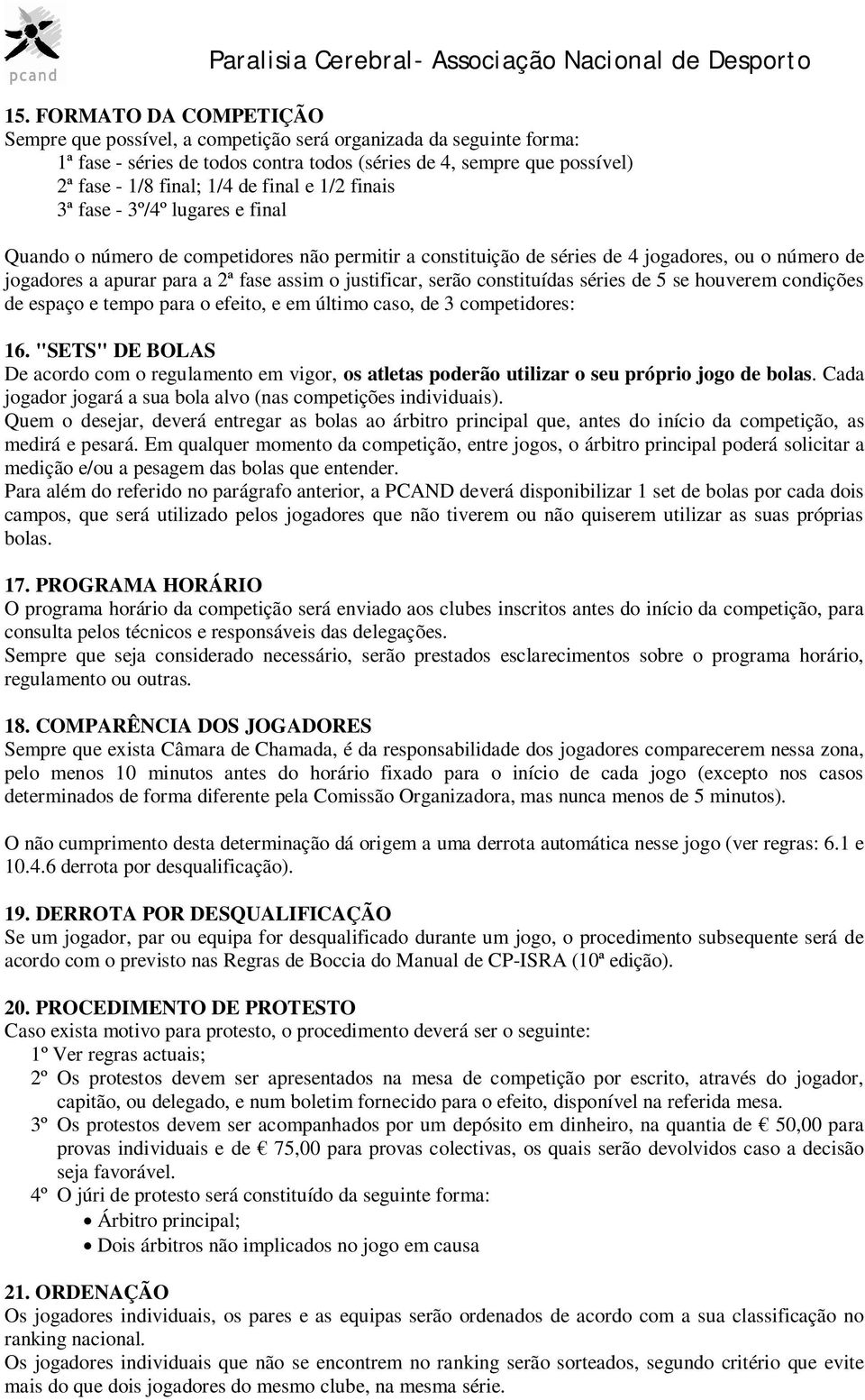 justificar, serão constituídas séries de 5 se houverem condições de espaço e tempo para o efeito, e em último caso, de 3 competidores: 16.