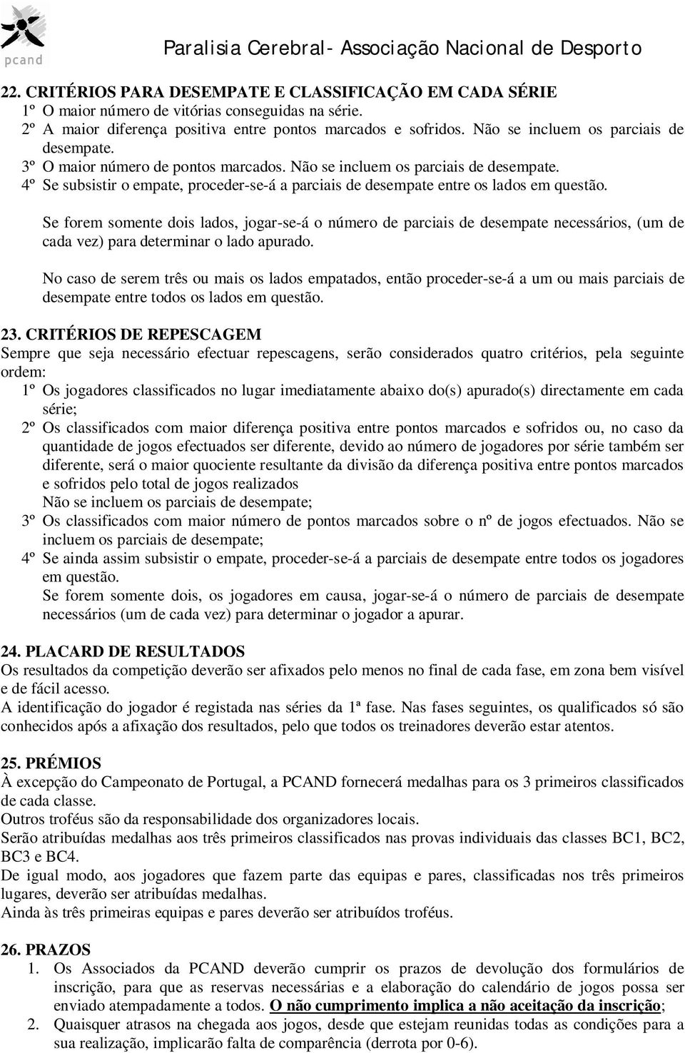 4º Se subsistir o empate, proceder-se-á a parciais de desempate entre os lados em questão.