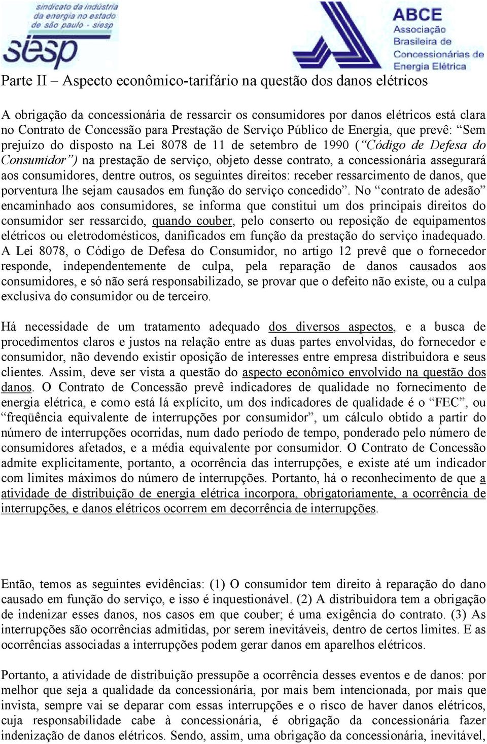 concessionária assegurará aos consumidores, dentre outros, os seguintes direitos: receber ressarcimento de danos, que porventura lhe sejam causados em função do serviço concedido.