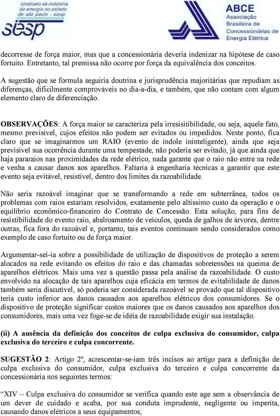 diferenciação. OBSERVAÇÕES: A força maior se caracteriza pela irresisitibilidade, ou seja, aquele fato, mesmo previsível, cujos efeitos não podem ser evitados ou impedidos.