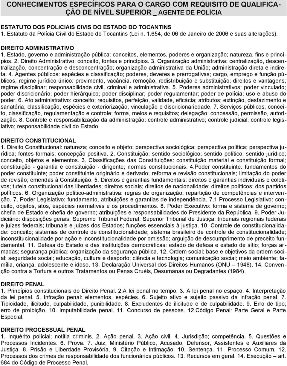 Organização administrativa: centralização, descentralização, concentração e desconcentração; organização administrativa da União; administração direta e indireta. 4.