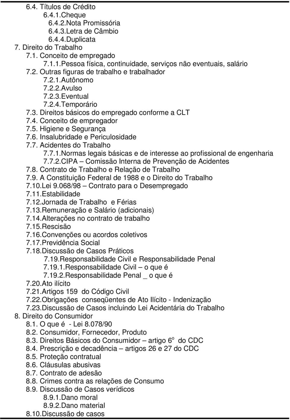 Higiene e Segurança 7.6. Insalubridade e Periculosidade 7.7. Acidentes do Trabalho 7.7.1.Normas legais básicas e de interesse ao profissional de engenharia 7.7.2.