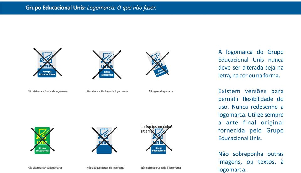 Não distorça a forma da logomarca Não altere a tipologia da logo marca Não gire a logomarca Lorem ipsum dolor sit amet Existem versões para permitir