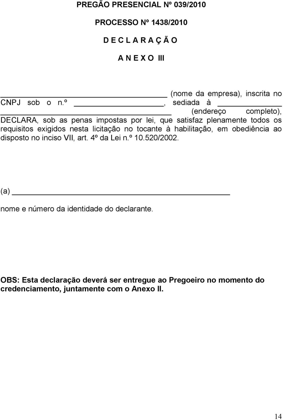 licitação no tocante à habilitação, em obediência ao disposto no inciso VII, art. 4º da Lei n.º 10.520/2002.