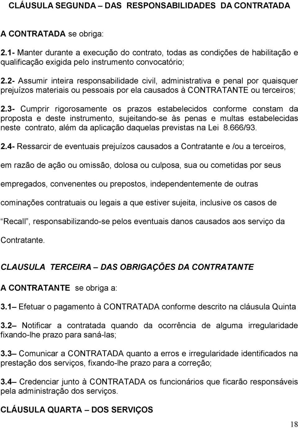 2- Assumir inteira responsabilidade civil, administrativa e penal por quaisquer prejuízos materiais ou pessoais por ela causados à CONTRATANTE ou terceiros; 2.