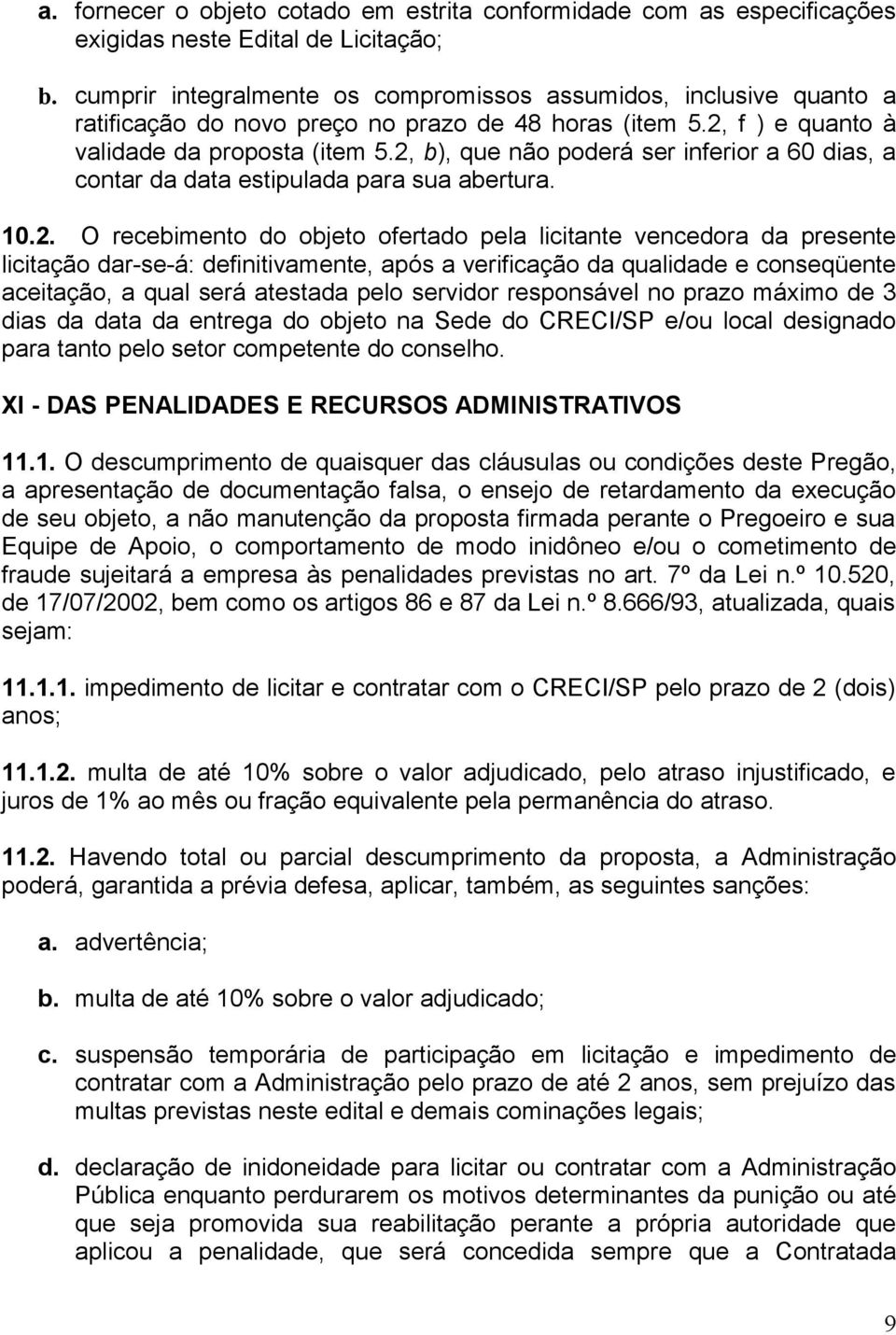 2, b), que não poderá ser inferior a 60 dias, a contar da data estipulada para sua abertura. 10.2. O recebimento do objeto ofertado pela licitante vencedora da presente licitação dar-se-á: