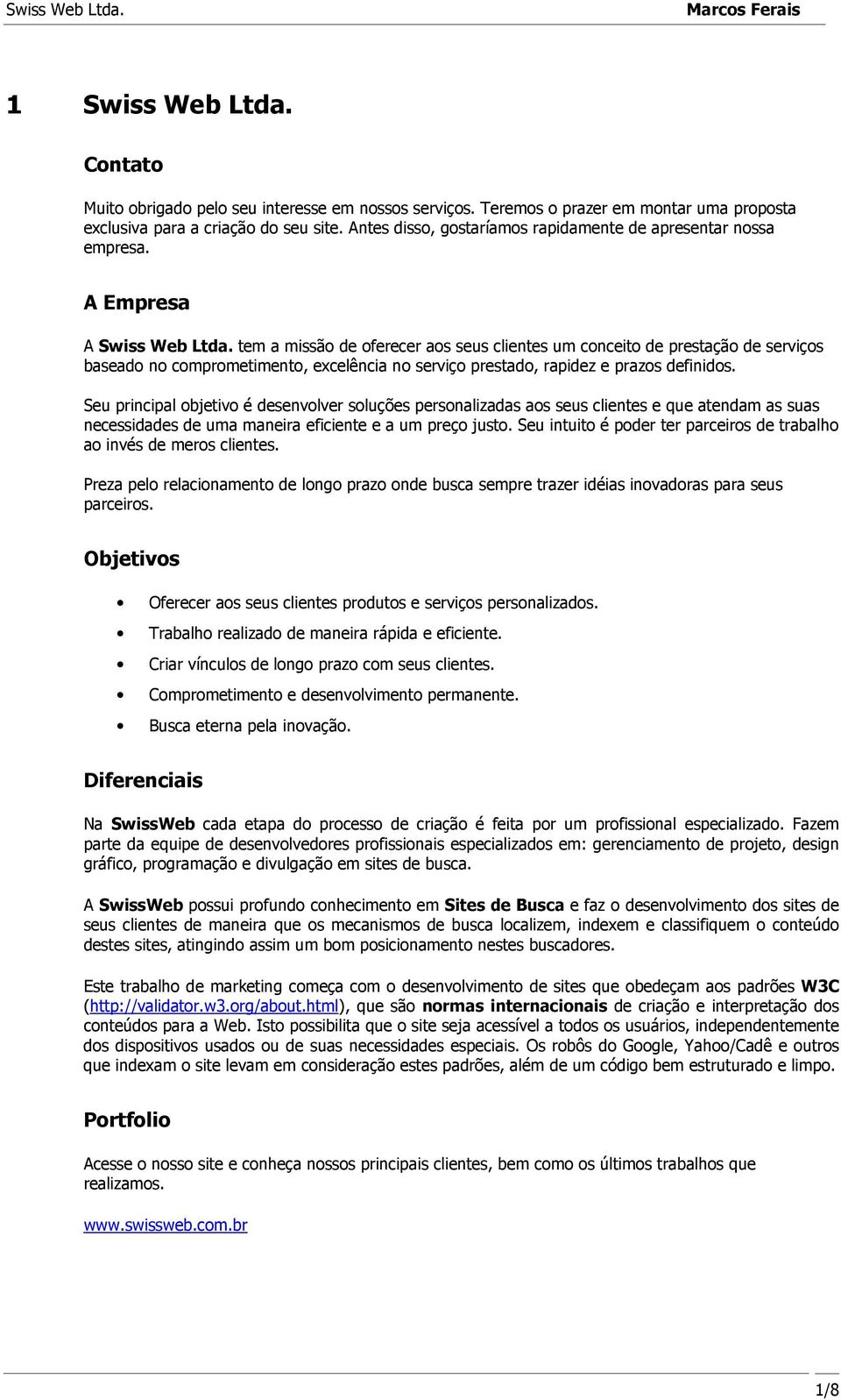 tem a missão de oferecer aos seus clientes um conceito de prestação de serviços baseado no comprometimento, excelência no serviço prestado, rapidez e prazos definidos.