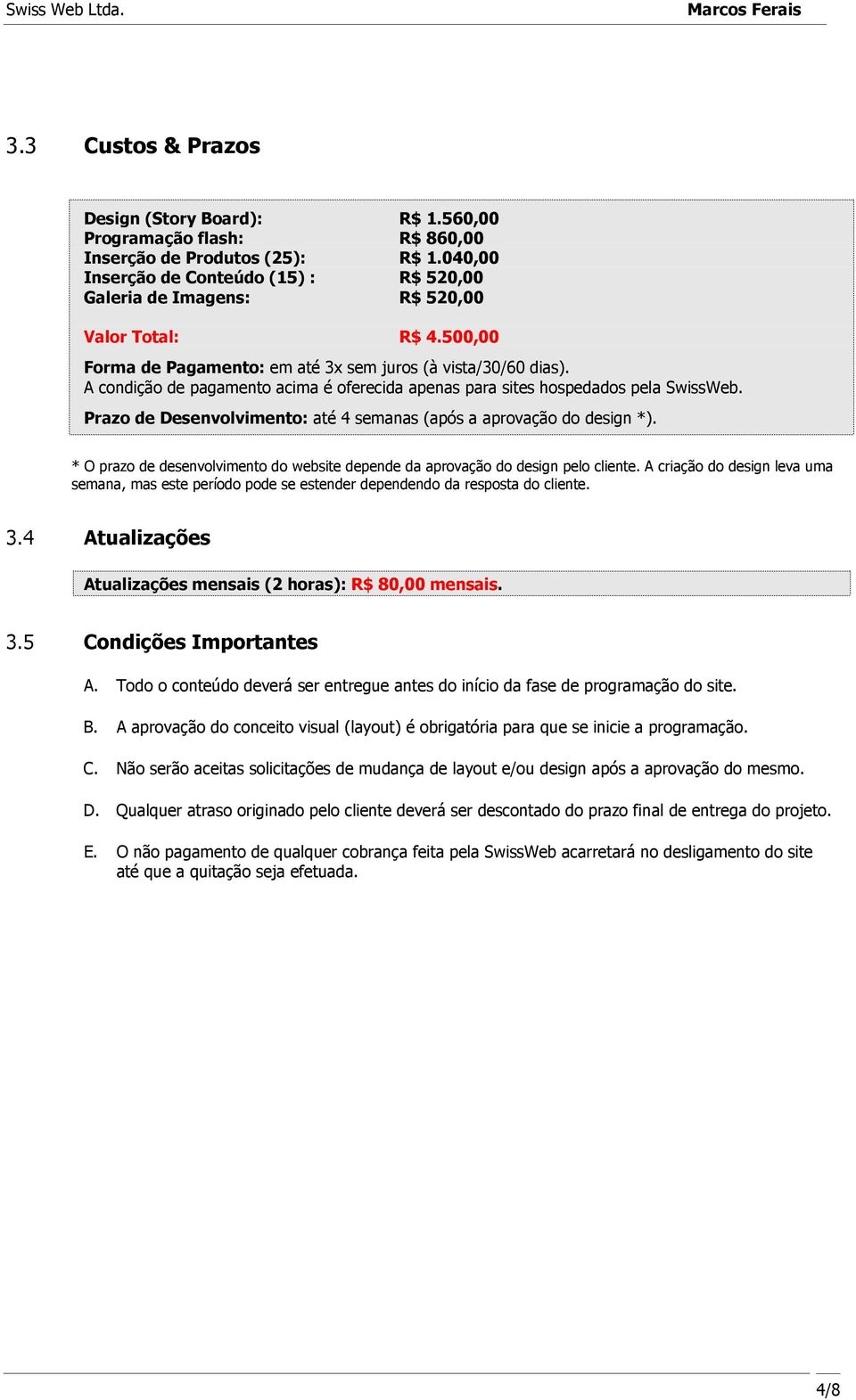 A condição de pagamento acima é oferecida apenas para sites hospedados pela SwissWeb. Prazo de Desenvolvimento: até 4 semanas (após a aprovação do design *).