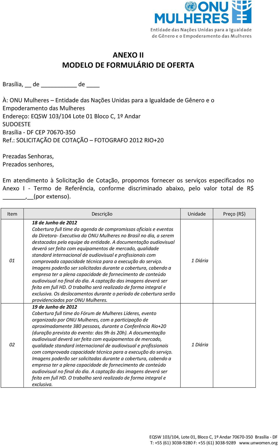 : SOLICITAÇÃO DE COTAÇÃO FOTOGRAFO 2012 RIO+20 Prezadas Senhoras, Prezados senhores, Em atendimento à Solicitação de Cotação, propomos fornecer os serviços especificados no Anexo I - Termo de