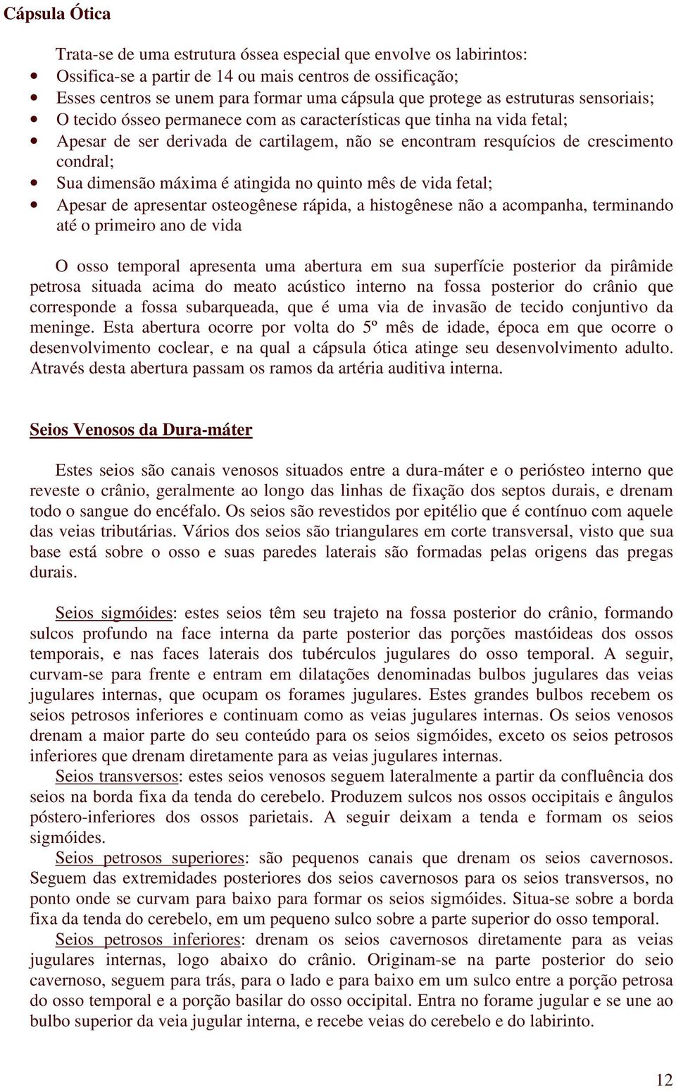 dimensão máxima é atingida no quinto mês de vida fetal; Apesar de apresentar osteogênese rápida, a histogênese não a acompanha, terminando até o primeiro ano de vida O osso temporal apresenta uma