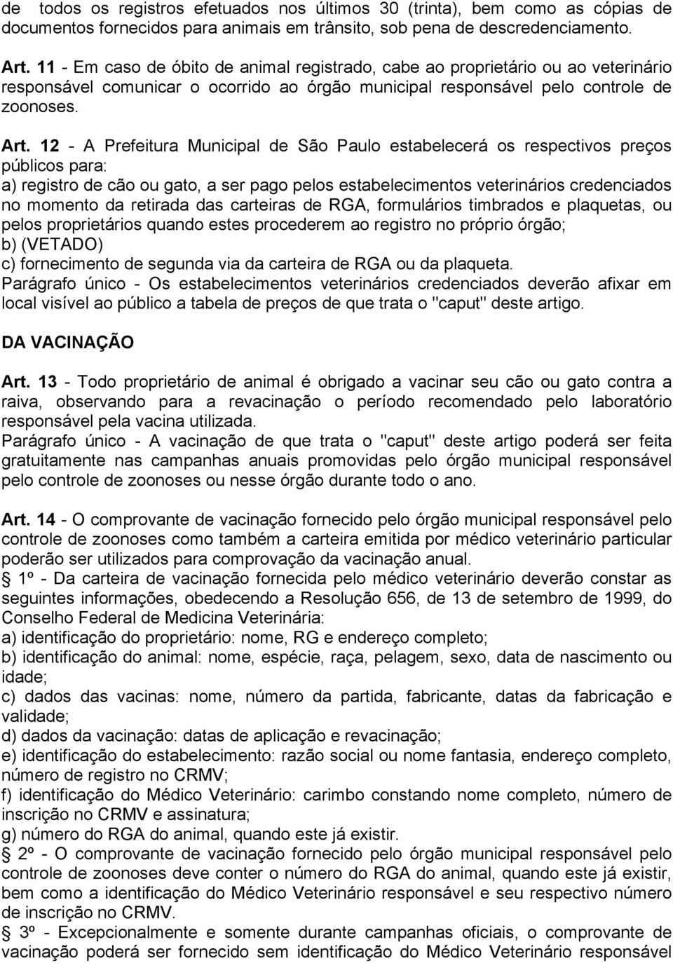 12 - A Prefeitura Municipal de São Paulo estabelecerá os respectivos preços públicos para: a) registro de cão ou gato, a ser pago pelos estabelecimentos veterinários credenciados no momento da