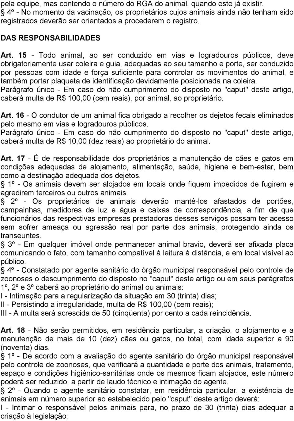 15 - Todo animal, ao ser conduzido em vias e logradouros públicos, deve obrigatoriamente usar coleira e guia, adequadas ao seu tamanho e porte, ser conduzido por pessoas com idade e força suficiente