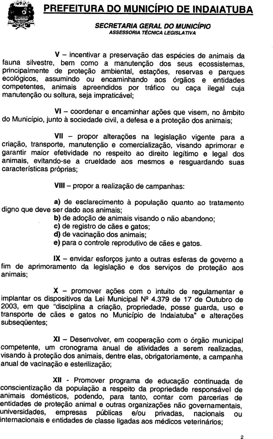 no âmbito do Município, junto à sociedade civil, a defesa e a proteção dos animais; VII propor alterações na legislação vigente para a criação, transporte, manutenção e comercialização, visando