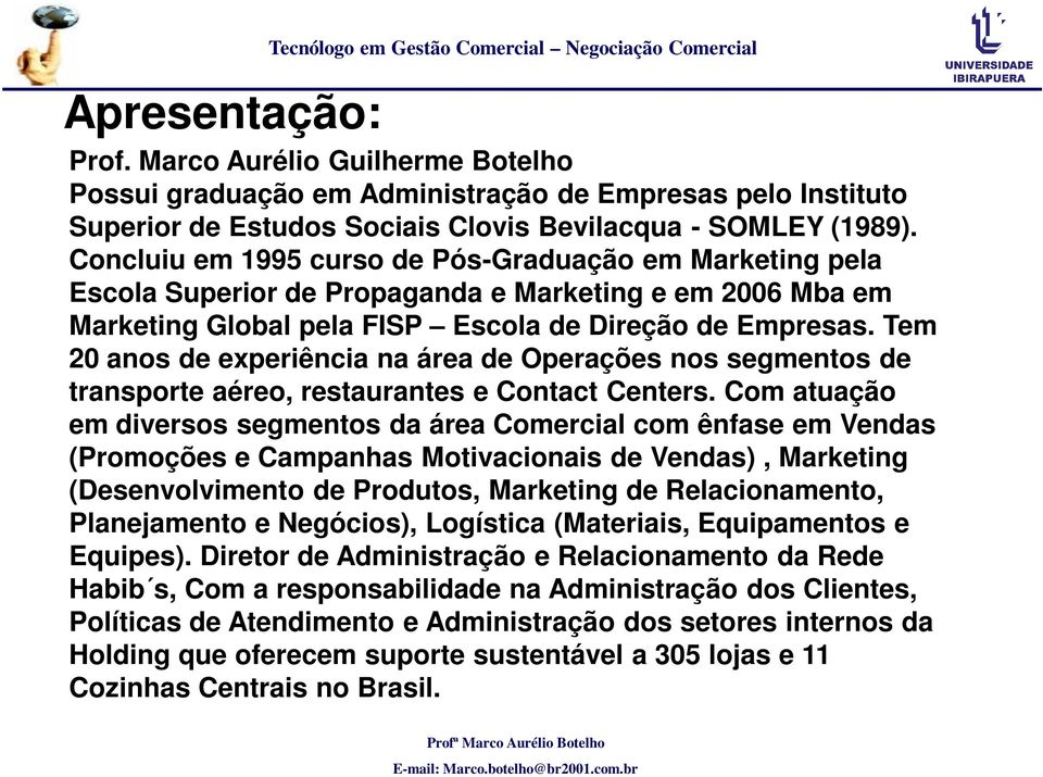 Tem 20 anos de experiência na área de Operações nos segmentos de transporte aéreo, restaurantes e Contact Centers.