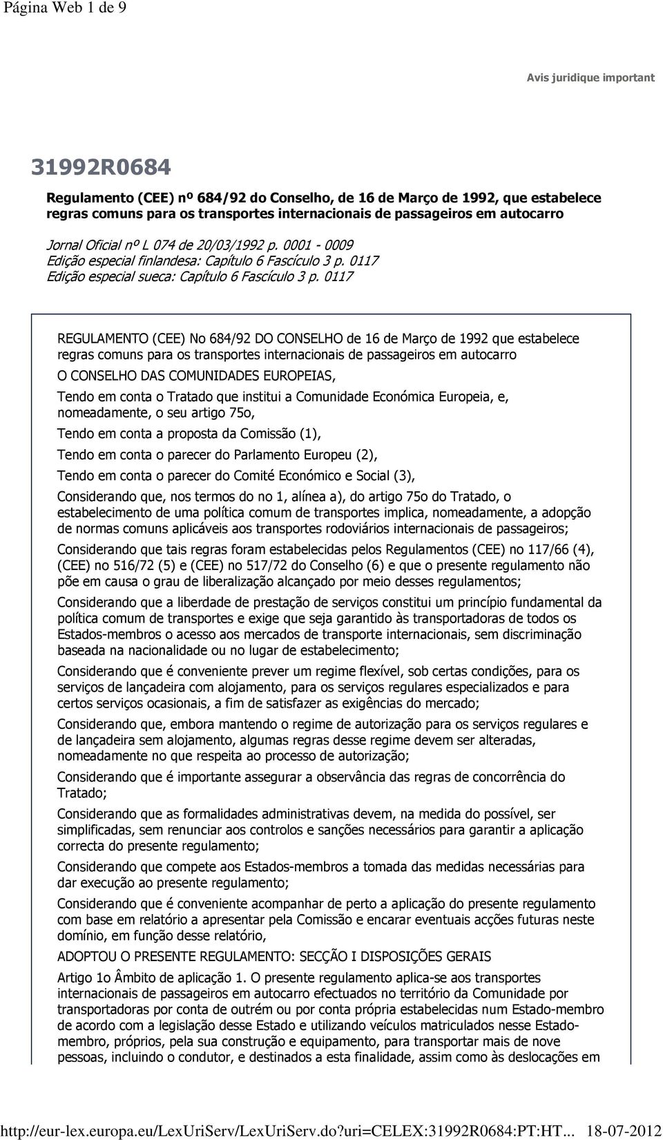 0117 REGULAMENTO (CEE) No 684/92 DO CONSELHO de 16 de Março de 1992 que estabelece regras comuns para os transportes internacionais de passageiros em autocarro O CONSELHO DAS COMUNIDADES EUROPEIAS,