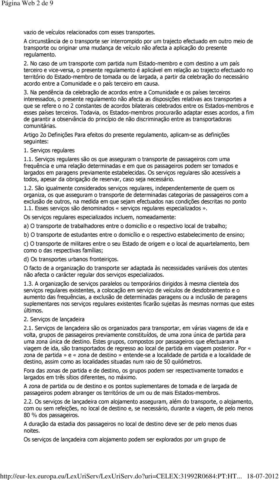 No caso de um transporte com partida num Estado-membro e com destino a um país terceiro e vice-versa, o presente regulamento é aplicável em relação ao trajecto efectuado no território do