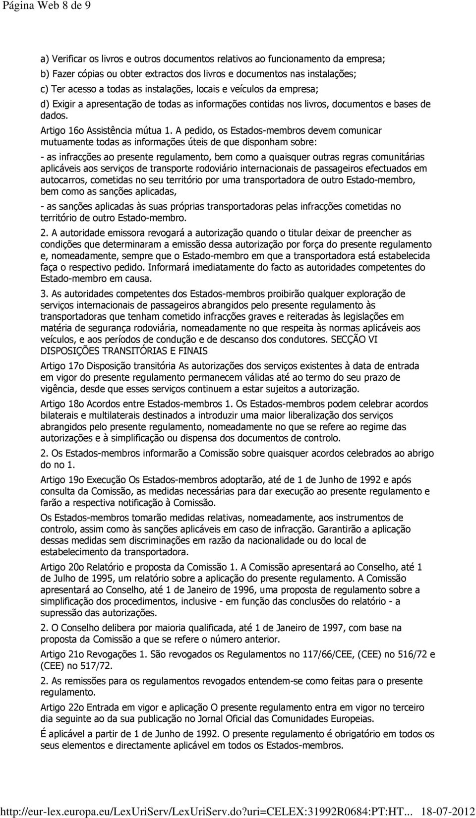 A pedido, os Estados-membros devem comunicar mutuamente todas as informações úteis de que disponham sobre: - as infracções ao presente regulamento, bem como a quaisquer outras regras comunitárias