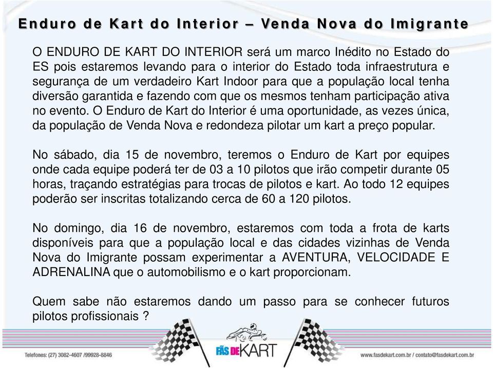 O Enduro de Kart do Interior é uma oportunidade, as vezes única, da população de Venda Nova e redondeza pilotar um kart a preço popular.