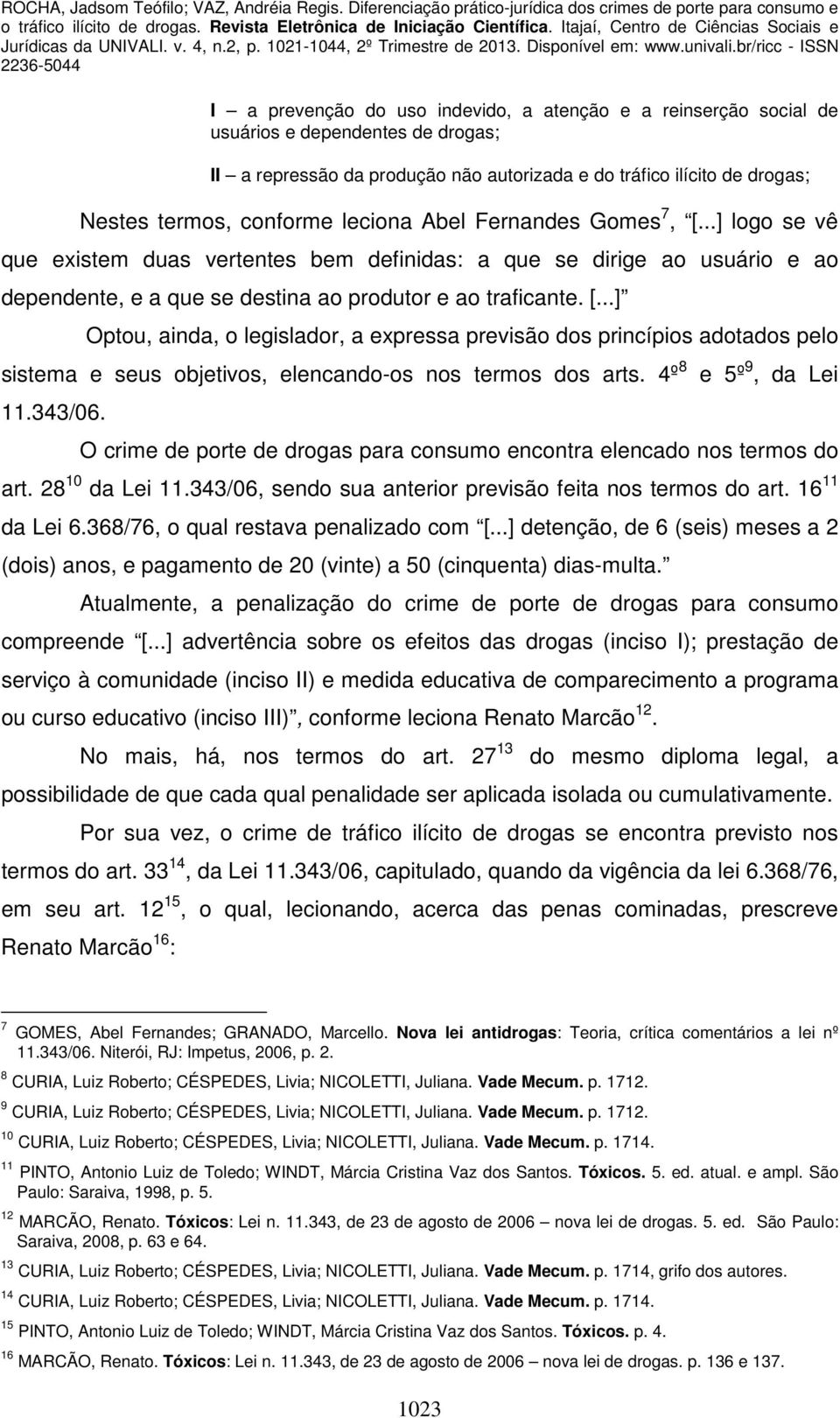 4º 8 11.343/06. e 5º 9, da Lei O crime de porte de drogas para consumo encontra elencado nos termos do art. 28 10 da Lei 11.343/06, sendo sua anterior previsão feita nos termos do art. 16 11 da Lei 6.