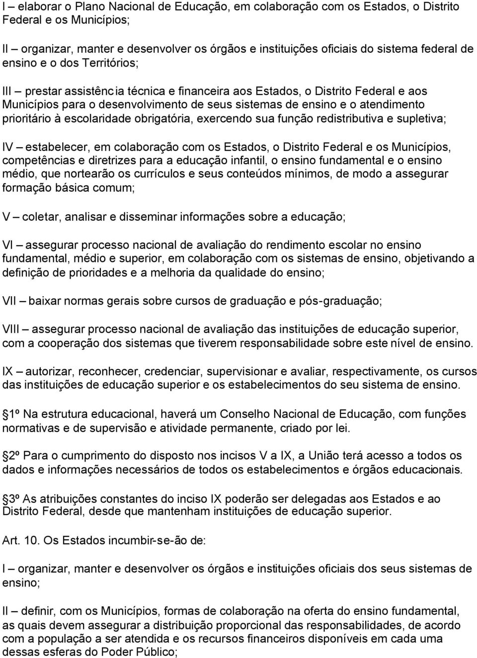 à escolaridade obrigatória, exercendo sua função redistributiva e supletiva; IV estabelecer, em colaboração com os Estados, o Distrito Federal e os Municípios, competências e diretrizes para a