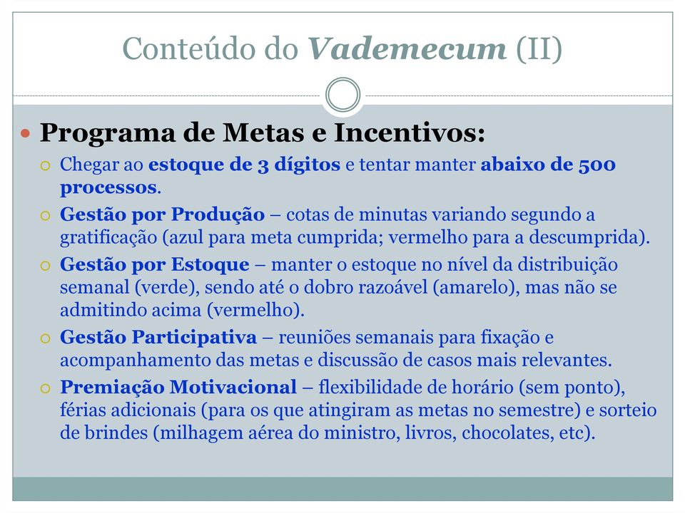 Gestão por Estoque manter o estoque no nível da distribuição semanal (verde), sendo até o dobro razoável (amarelo), mas não se admitindo acima (vermelho).