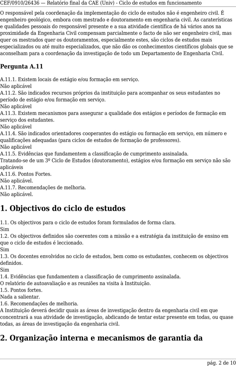 civil, mas quer os mestrados quer os doutoramentos, especialmente estes, são ciclos de estudos mais especializados ou até muito especializados, que não dão os conhecimentos científicos globais que se