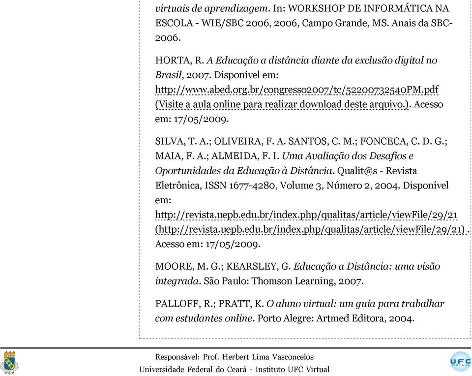 M.; FONCECA, C. D. G.; MAIA, F. A.; ALMEIDA, F. I. Uma Avaliação dos Desafios e Oportunidades da Educação à Distância. Qualit@s - Revista Eletrônica, ISSN 1677-4280, Volume 3, Número 2, 2004.