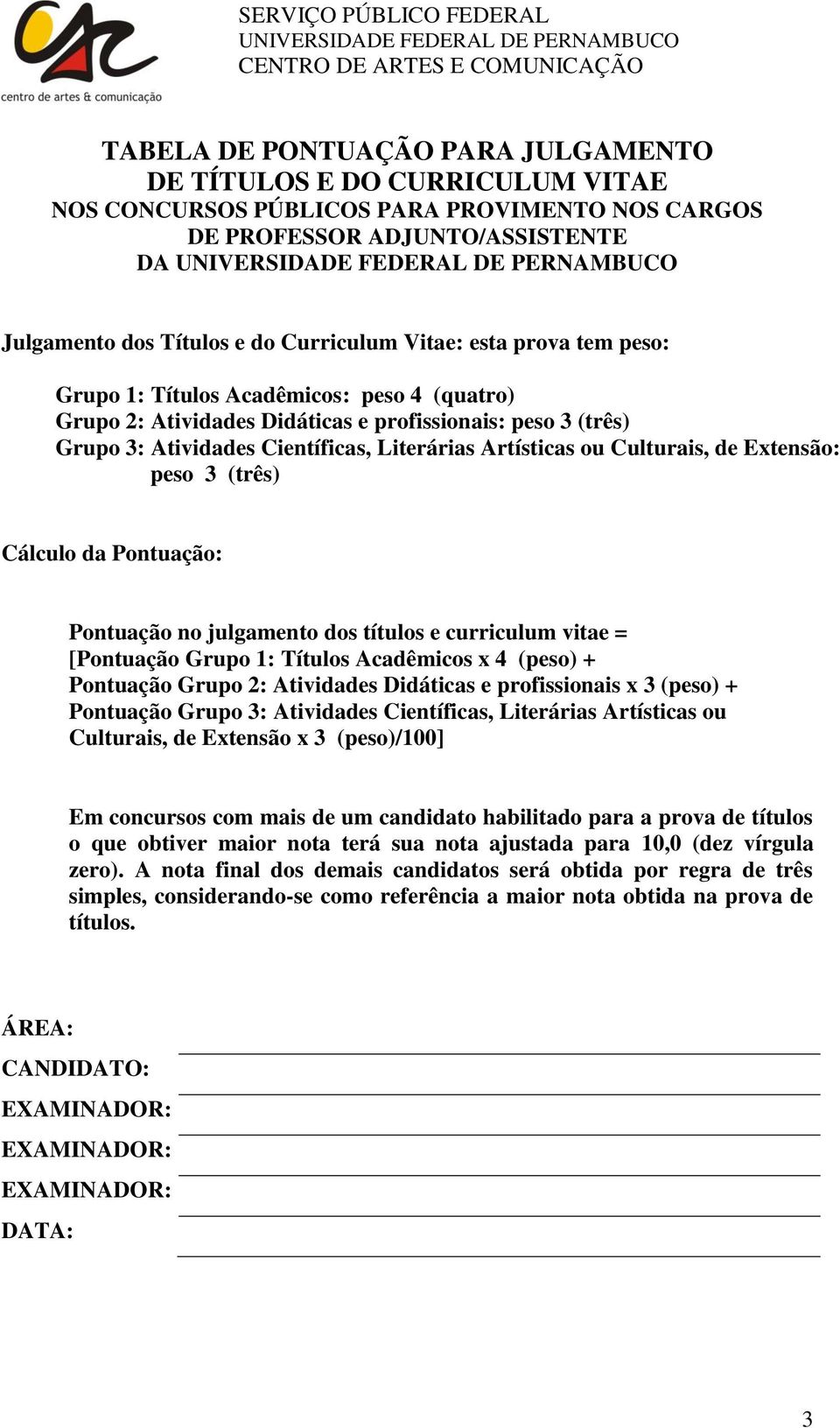 Extensão: peso 3 (três) Cálculo da Pontuação: Pontuação no julgamento dos títulos e curriculum vitae = [Pontuação Grupo 1: Títulos Acadêmicos x 4 (peso) + Pontuação Grupo 2: Atividades Didáticas e