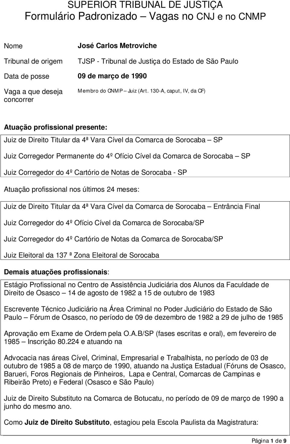 Corregedor do 4º Cartório de Notas de Sorocaba - SP Atuação profissional nos últimos 24 meses: Juiz de Direito Titular da 4ª Vara Cível da Comarca de Sorocaba Entrância Final Juiz Corregedor do 4º