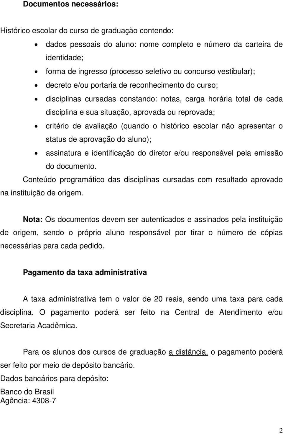 avaliação (quando o histórico escolar não apresentar o status de aprovação do aluno); assinatura e identificação do diretor e/ou responsável pela emissão do documento.